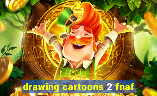 drawing cartoons 2 fnaf